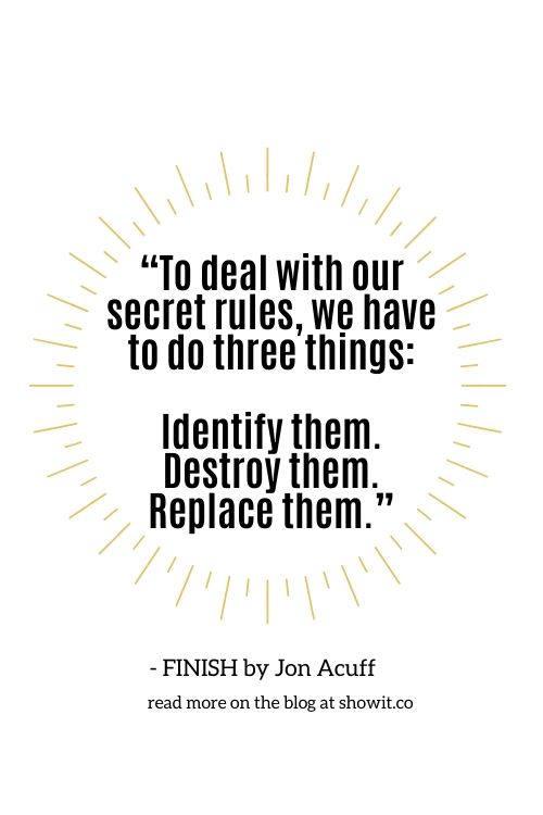 “To-deal-with-our-secret-rules-we-have-to-do-three-things_-Identify-them.-Destroy-them.-Replace-them.” - Showit finish by Jon Acuff on the Showit blog